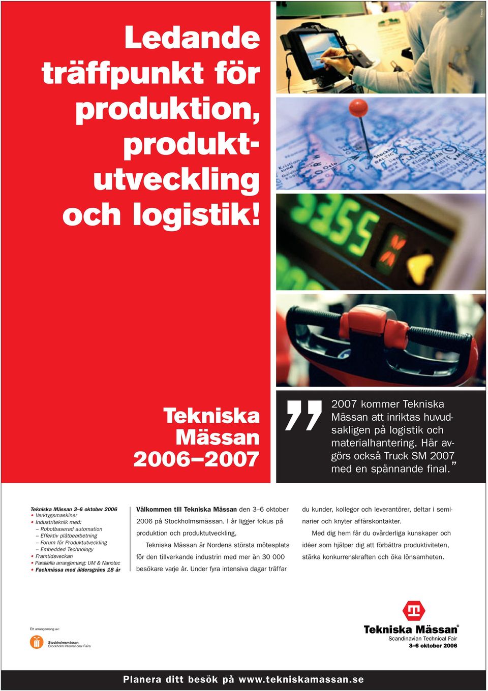 Tekniska Mässan 3 6 oktober 2006 Verktygsmaskiner Industriteknik med: Robotbaserad automation Effektiv plåtbearbetning Forum för Produktutveckling Embedded Technology Framtidsveckan Parallella