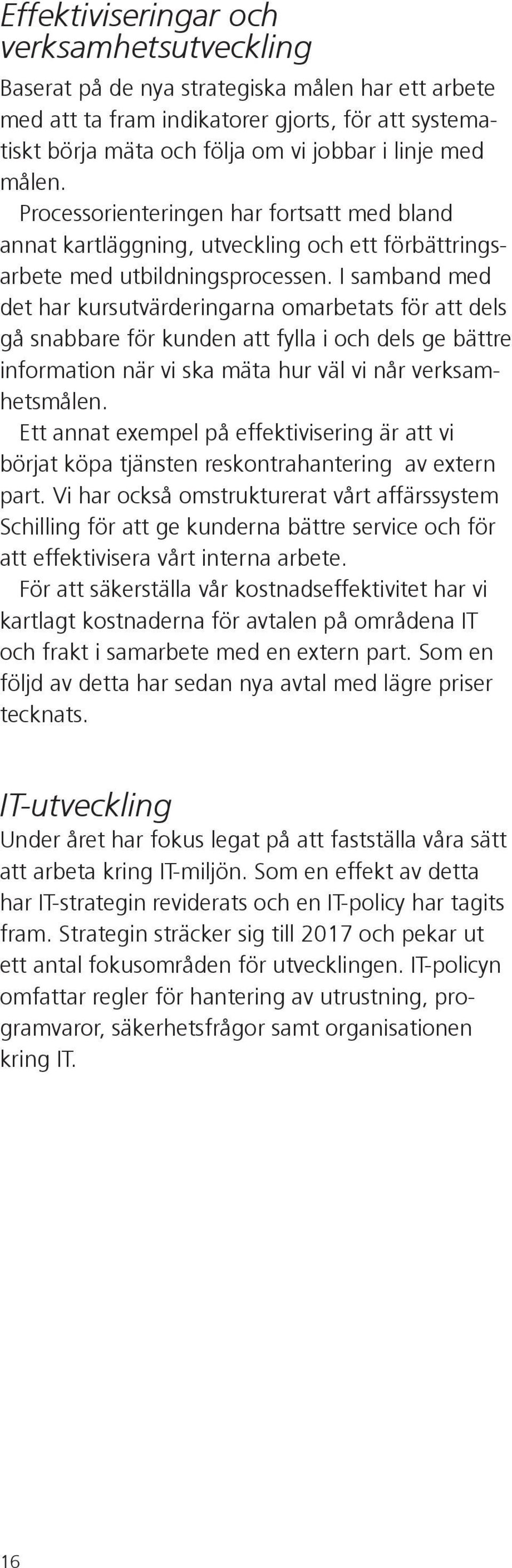 I samband med det har kursutvärderingarna omarbetats för att dels gå snabbare för kunden att fylla i och dels ge bättre information när vi ska mäta hur väl vi når verksamhetsmålen.