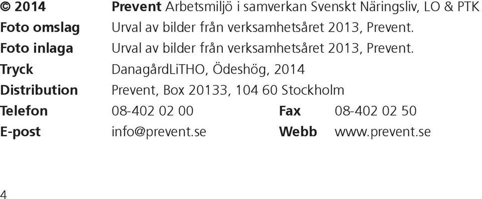 Foto inlaga Urval av  Tryck DanagårdLiTHO, Ödeshög, 2014 Distribution Prevent, Box 20133,