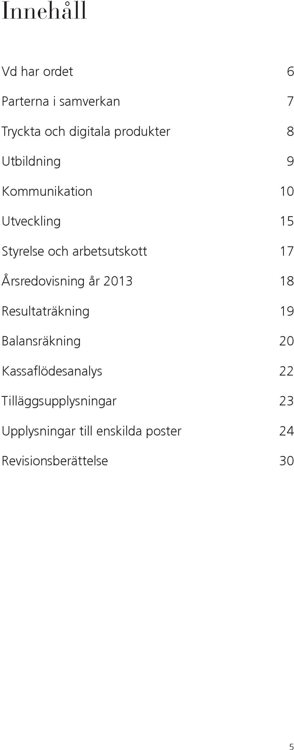 2013 Resultaträkning Balansräkning Kassaflödesanalys Tilläggsupplysningar