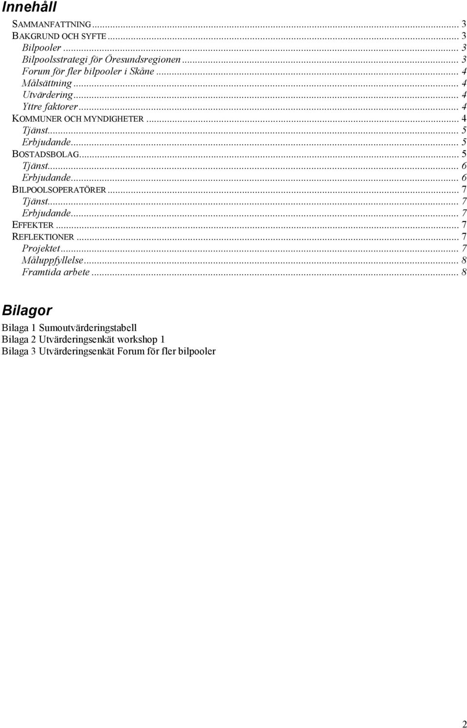 .. 6 Erbjudande... 6 BILPOOLSOPERATÖRER... 7 Tjänst... 7 Erbjudande... 7 EFFEKTER... 7 REFLEKTIONER... 7 Projektet... 7 Måluppfyllelse.