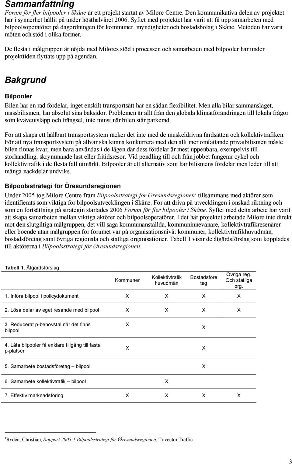 De flesta i målgruppen är nöjda med Miløres stöd i processen och samarbeten med bilpooler har under projekttiden flyttats upp på agendan.