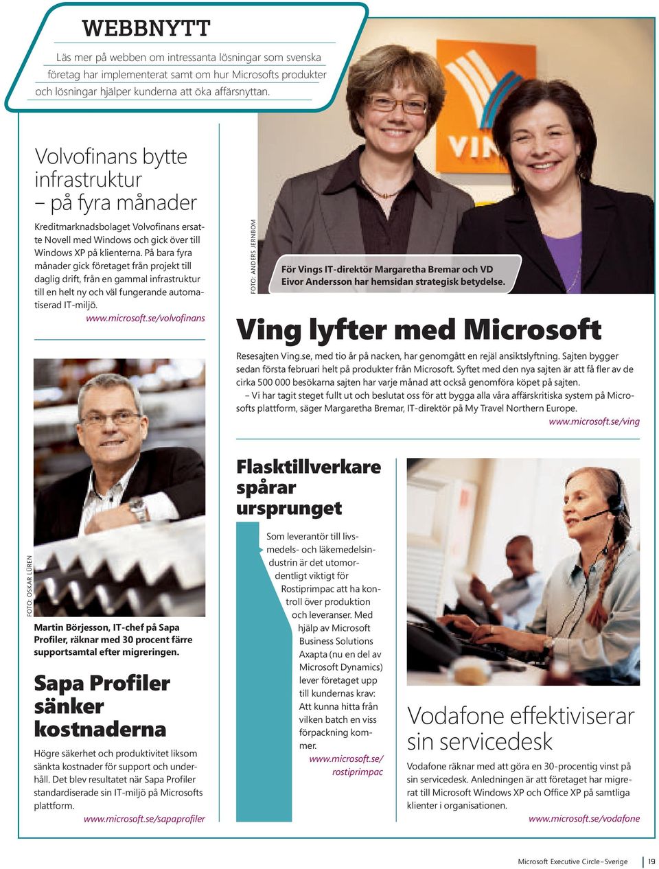 På bara fyra månader gick företaget från projekt till daglig drift, från en gammal infrastruktur till en helt ny och väl fungerande automatiserad IT-miljö. www.microsoft.