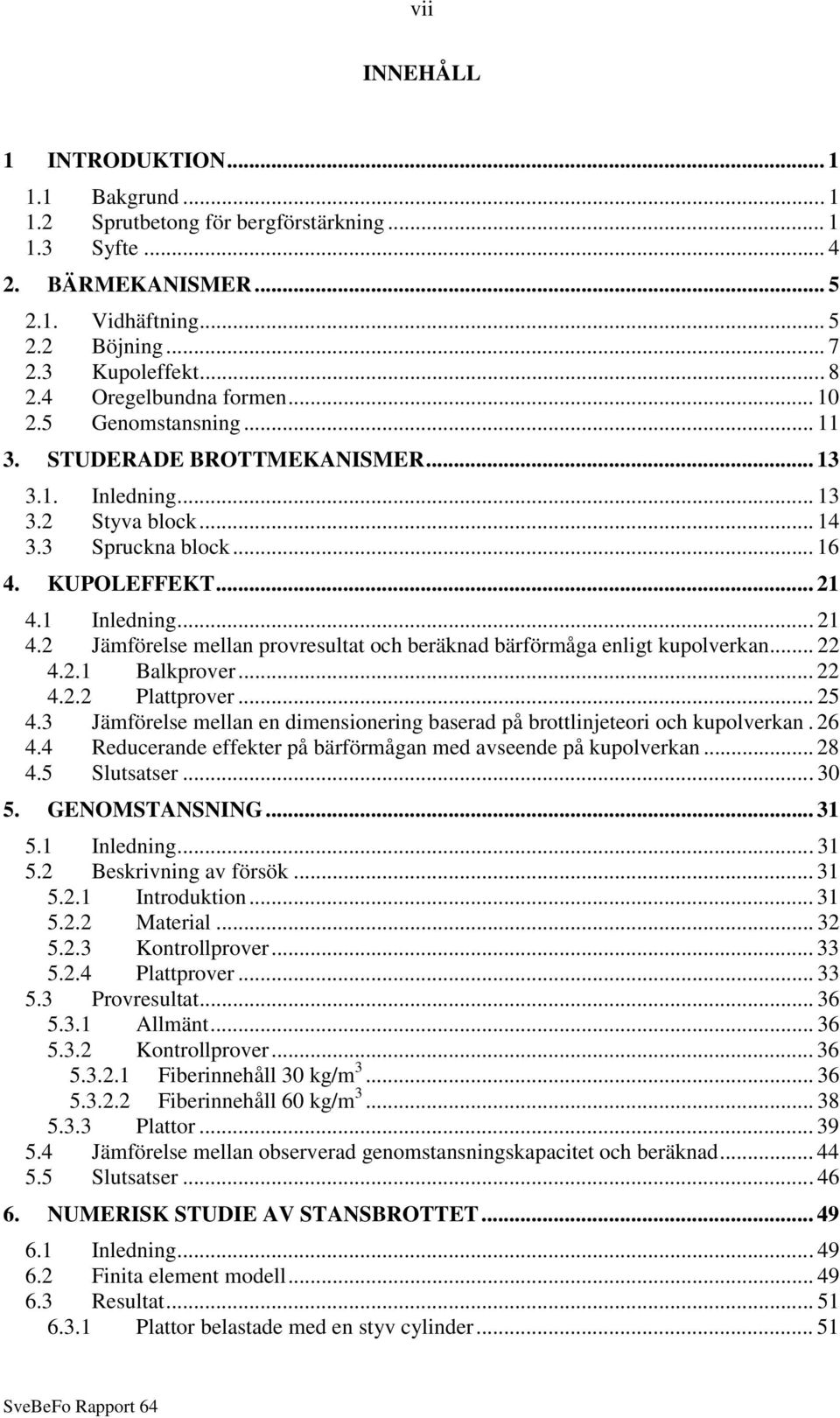 1 Inledning... 21 4.2 Jämförelse mellan provresultat och beräknad bärförmåga enligt kupolverkan... 22 4.2.1 Balkprover... 22 4.2.2 Plattprover... 25 4.