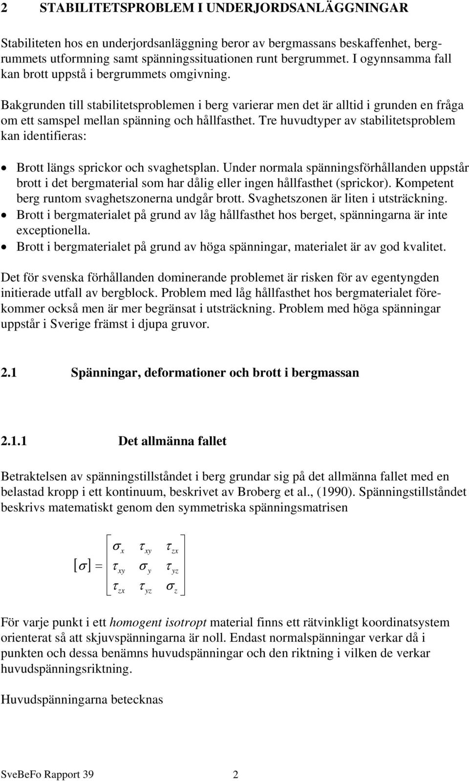 Tre huvudtyper av stabilitetsproblem kan identifieras: Brott längs sprickor och svaghetsplan.