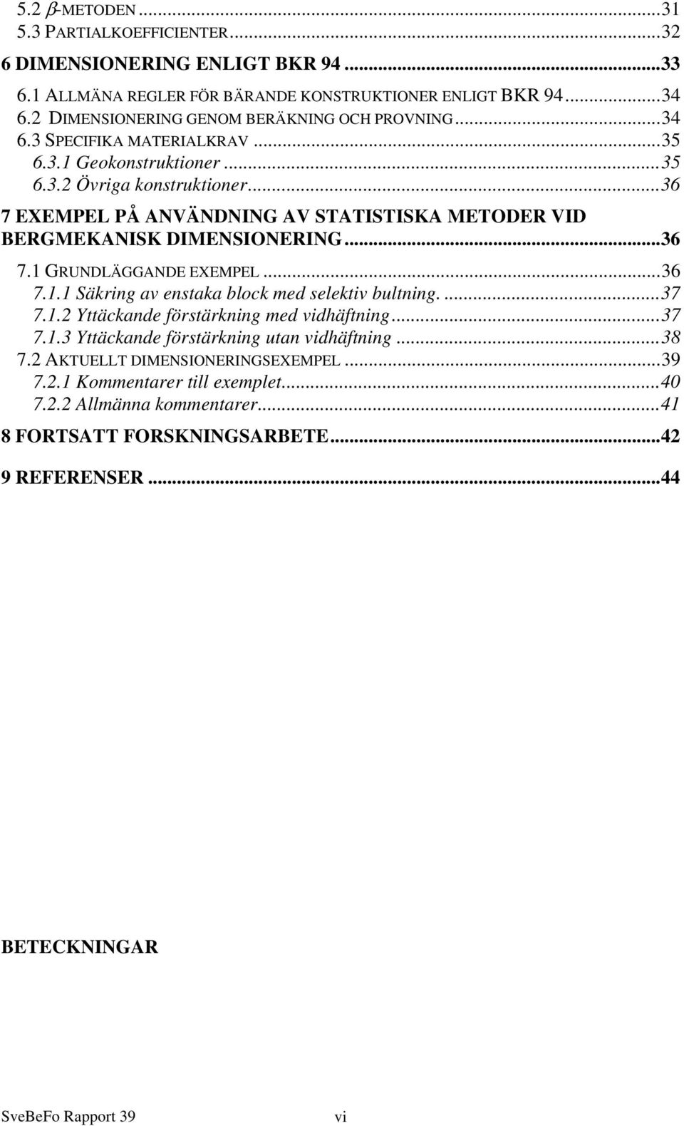 ..36 7 EXEMPEL PÅ ANVÄNDNING AV STATISTISKA METODER VID BERGMEKANISK DIMENSIONERING...36 7.1 GRUNDLÄGGANDE EXEMPEL...36 7.1.1 Säkring av enstaka block med selektiv bultning....37 7.1.2 Yttäckande förstärkning med vidhäftning.