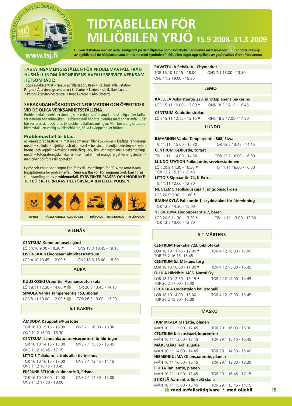 Yrjö har sällskap av oljebilen på de hållplatser som är märkta med symbolen *. Oljebilen suger upp spillolja av god kvalitet direkt från tunnor.