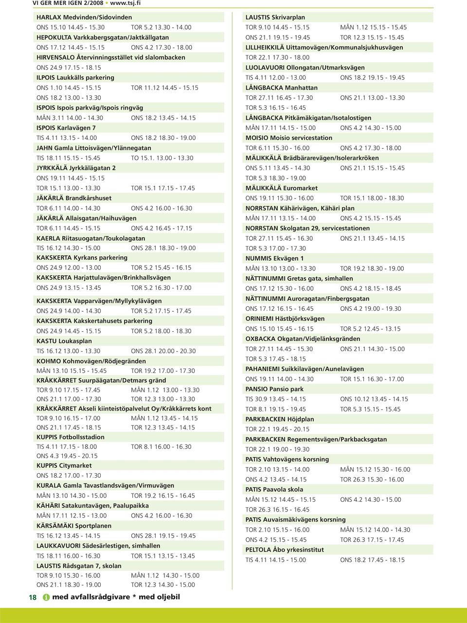 30 ISPOIS Ispois parkväg/ispois ringväg MÅN 3.11 14.00-14.30 ONS 18.2 13.45-14.15 ISPOIS Karlavägen 7 TIS 4.11 13.15-14.00 ONS 18.2 18.30-19.00 JAHN Gamla Littoisvägen/Ylännegatan TIS 18.11 15.15-15.