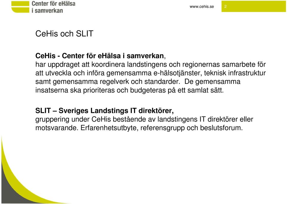 för att utveckla och införa gemensamma e-hälsotjänster, teknisk infrastruktur samt gemensamma regelverk och standarder.