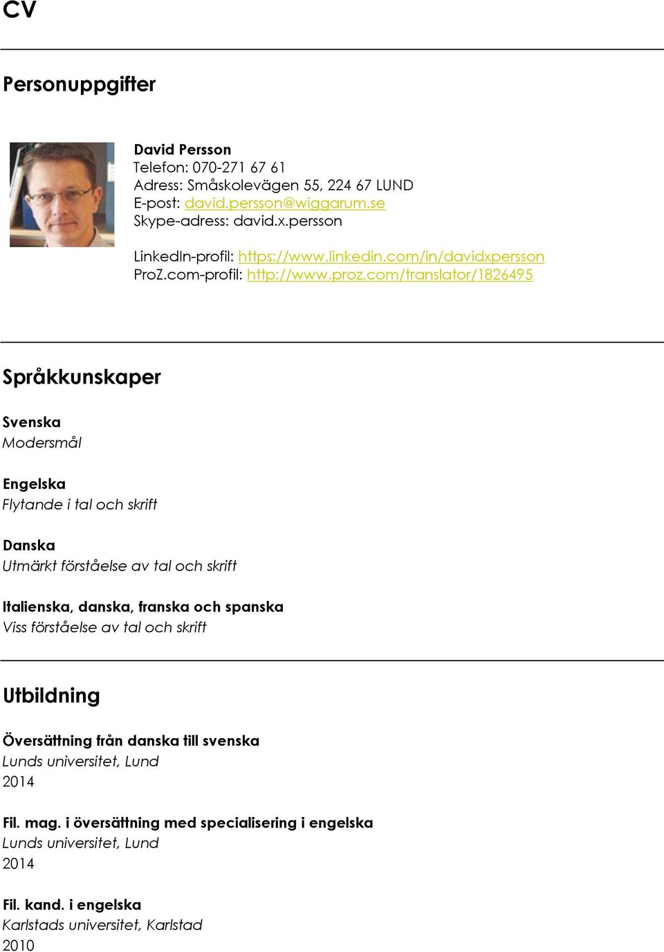 com/translator/1826495 Språkkunskaper Svenska Modersmål Engelska Flytande i tal och skrift Danska Utmärkt förståelse av tal och skrift Italienska, danska,