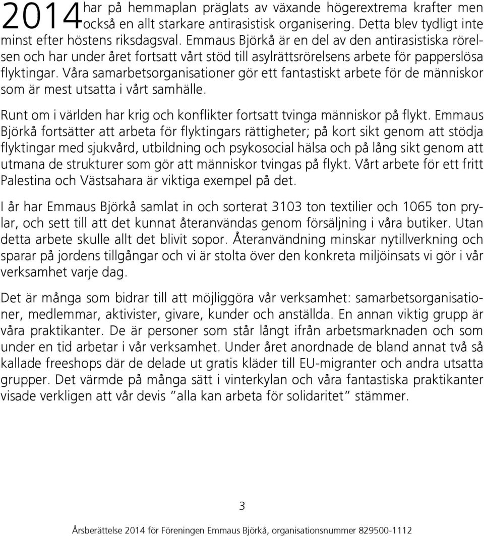 Våra samarbetsorganisationer gör ett fantastiskt arbete för de människor som är mest utsatta i vårt samhälle. Runt om i världen har krig och konflikter fortsatt tvinga människor på flykt.