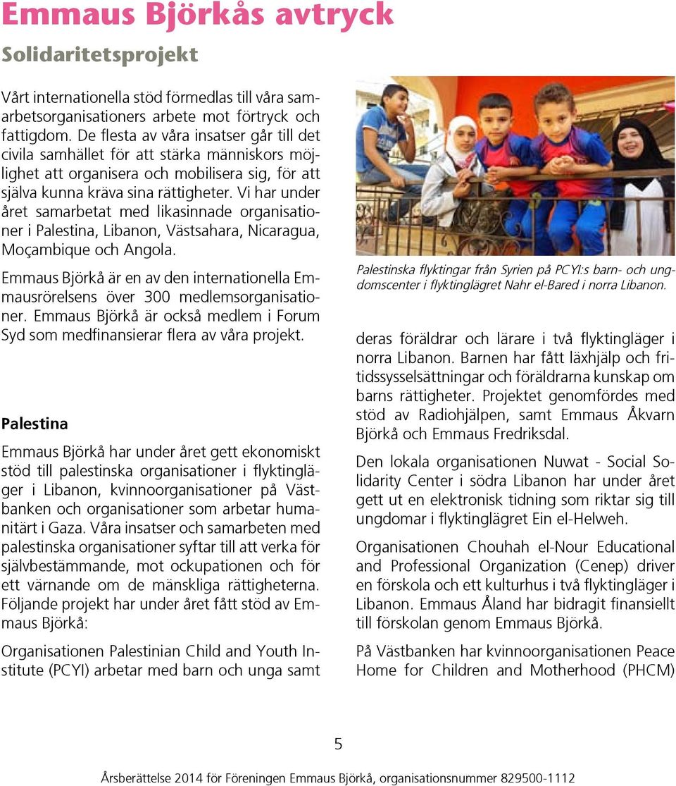 Vi har under året samarbetat med likasinnade organisationer i Palestina, Libanon, Västsahara, Nicaragua, Moçambique och Angola.