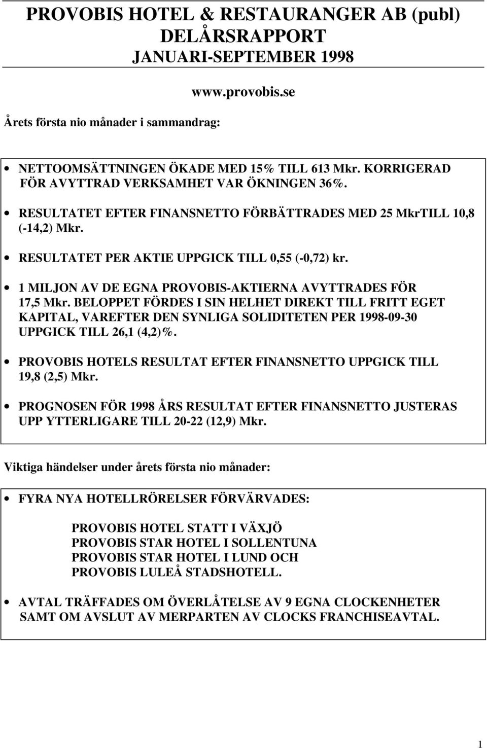 1 MILJON AV DE EGNA PROVOBIS-AKTIERNA AVYTTRADES FÖR 17,5 Mkr. BELOPPET FÖRDES I SIN HELHET DIREKT TILL FRITT EGET KAPITAL, VAREFTER DEN SYNLIGA SOLIDITETEN PER 1998-09-30 UPPGICK TILL 26,1 (4,2)%.