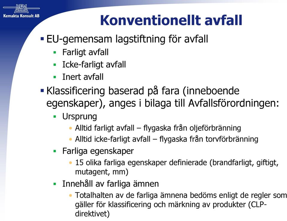 icke-farligt avfall flygaska från torvförbränning Farliga egenskaper 15 olika farliga egenskaper definierade (brandfarligt, giftigt, mutagent,