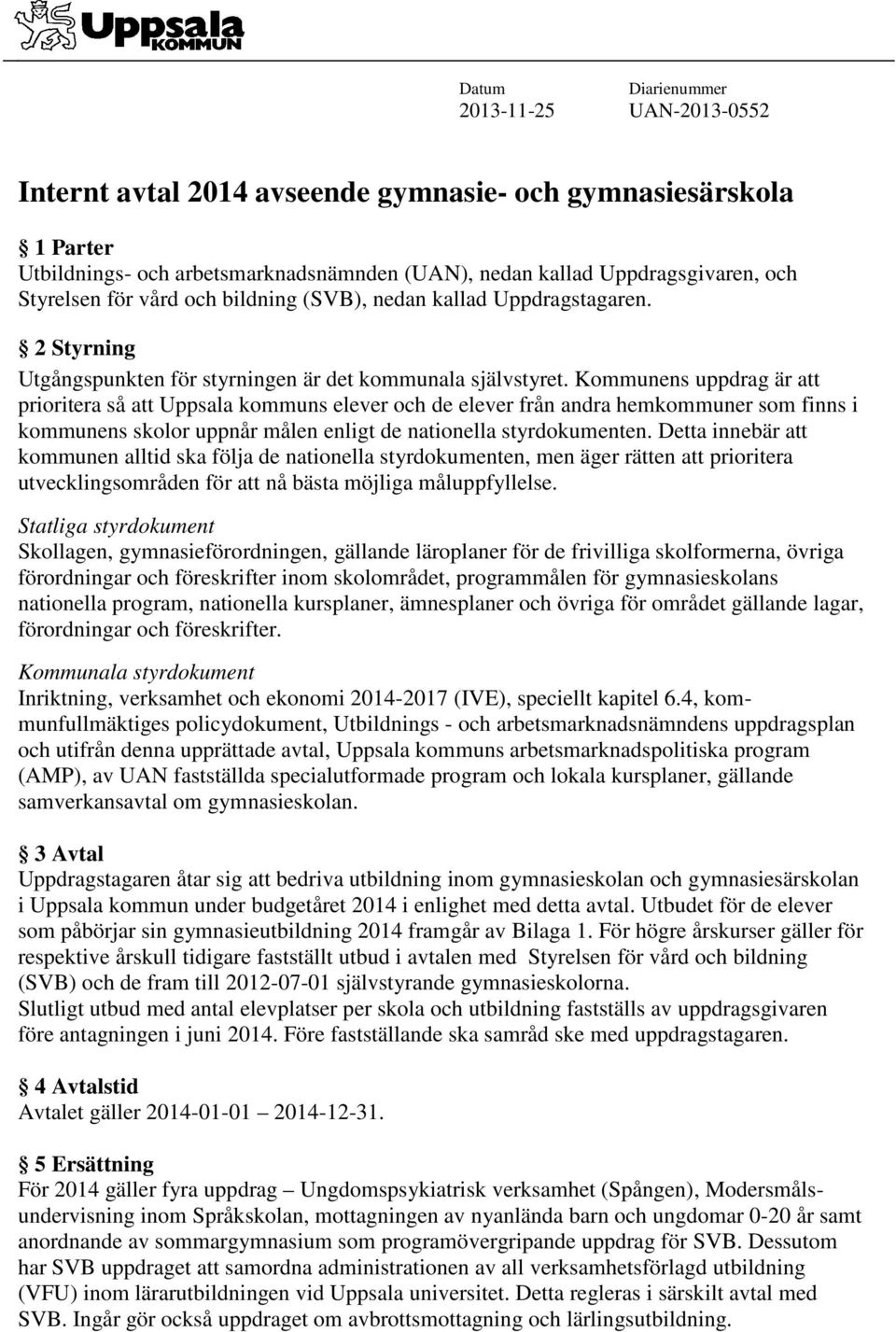 Kommunens uppdrag är att prioritera så att Uppsala kommuns elever och de elever från andra hemkommuner som finns i kommunens skolor uppnår målen enligt de nationella styrdokumenten.