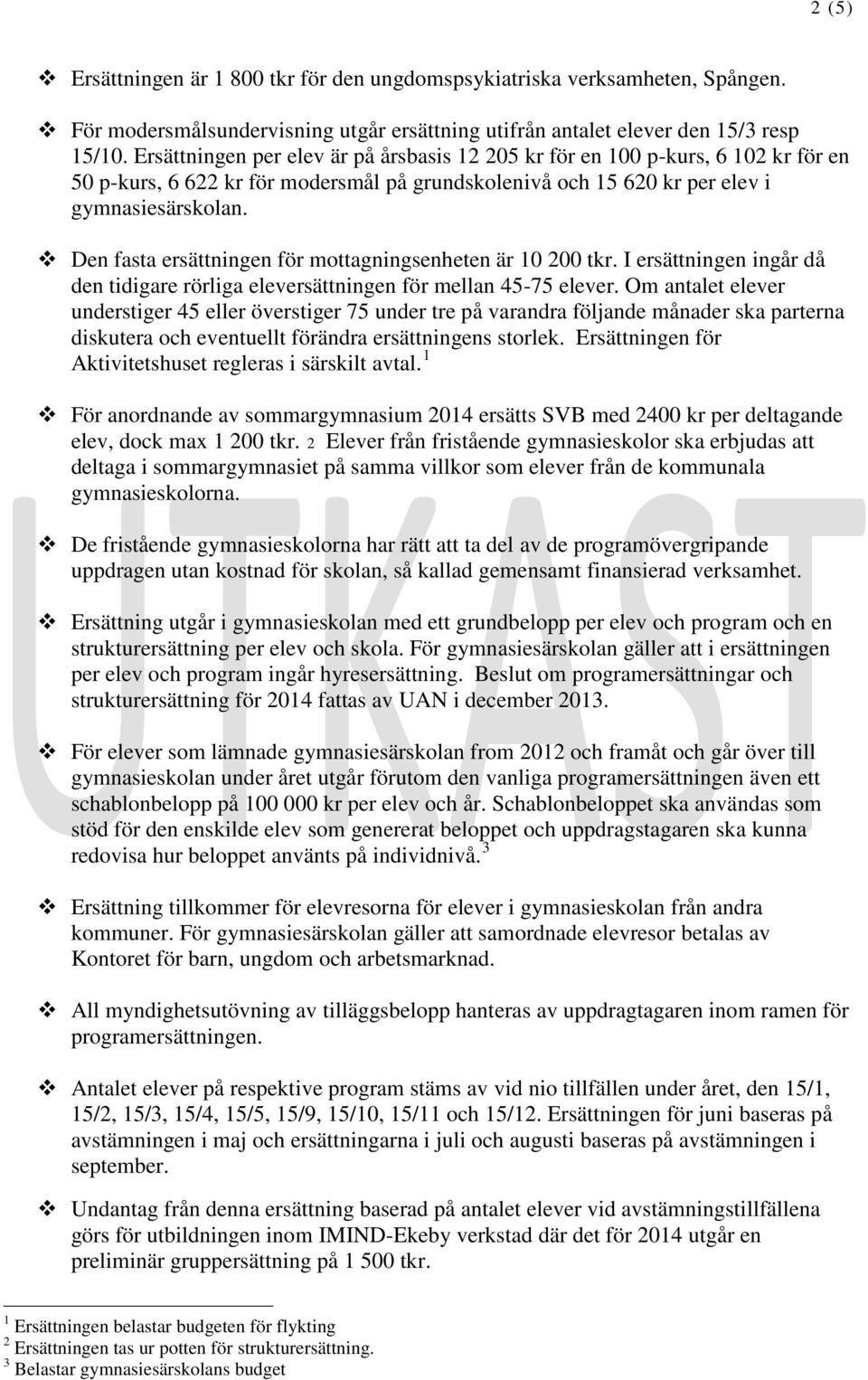 Den fasta ersättningen för mottagningsenheten är 10 200 tkr. I ersättningen ingår då den tidigare rörliga eleversättningen för mellan 45-75 elever.