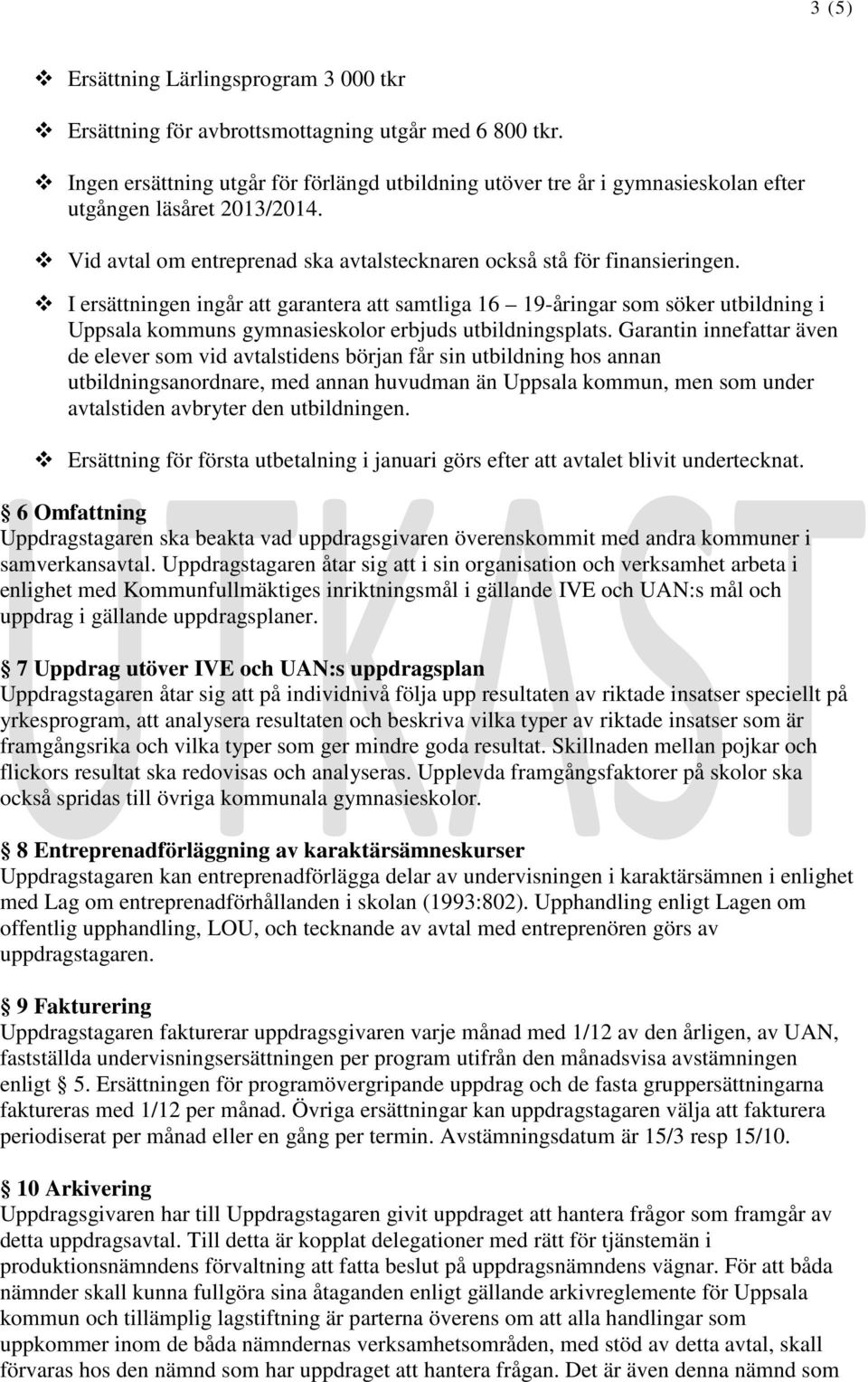 I ersättningen ingår att garantera att samtliga 16 19-åringar som söker utbildning i Uppsala kommuns gymnasieskolor erbjuds utbildningsplats.