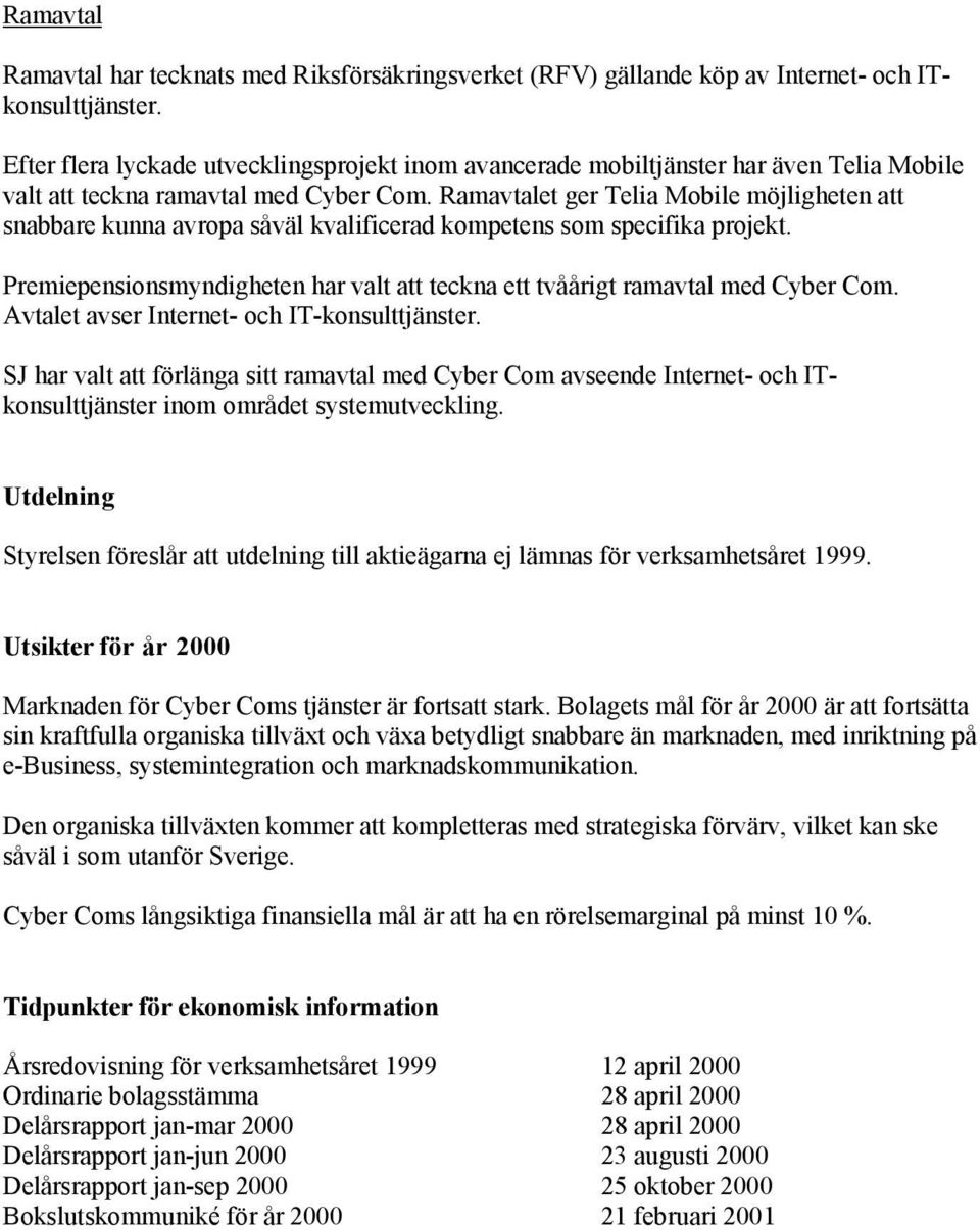 Ramavtalet ger Telia Mobile möjligheten att snabbare kunna avropa såväl kvalificerad kompetens som specifika projekt. Premiepensionsmyndigheten har valt att teckna ett tvåårigt ramavtal med Cyber Com.