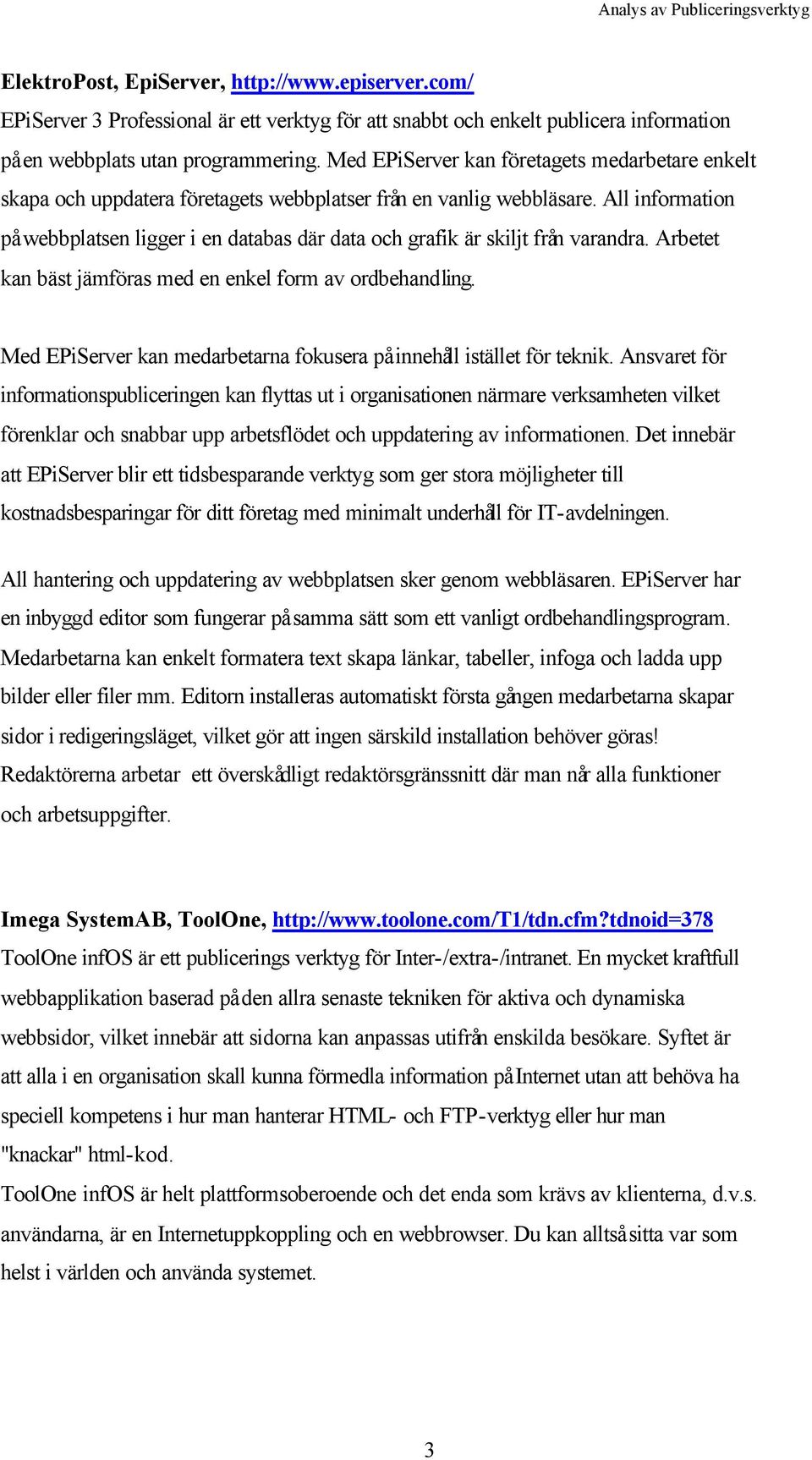 All information på webbplatsen ligger i en databas där data och grafik är skiljt från varandra. Arbetet kan bäst jämföras med en enkel form av ordbehandling.