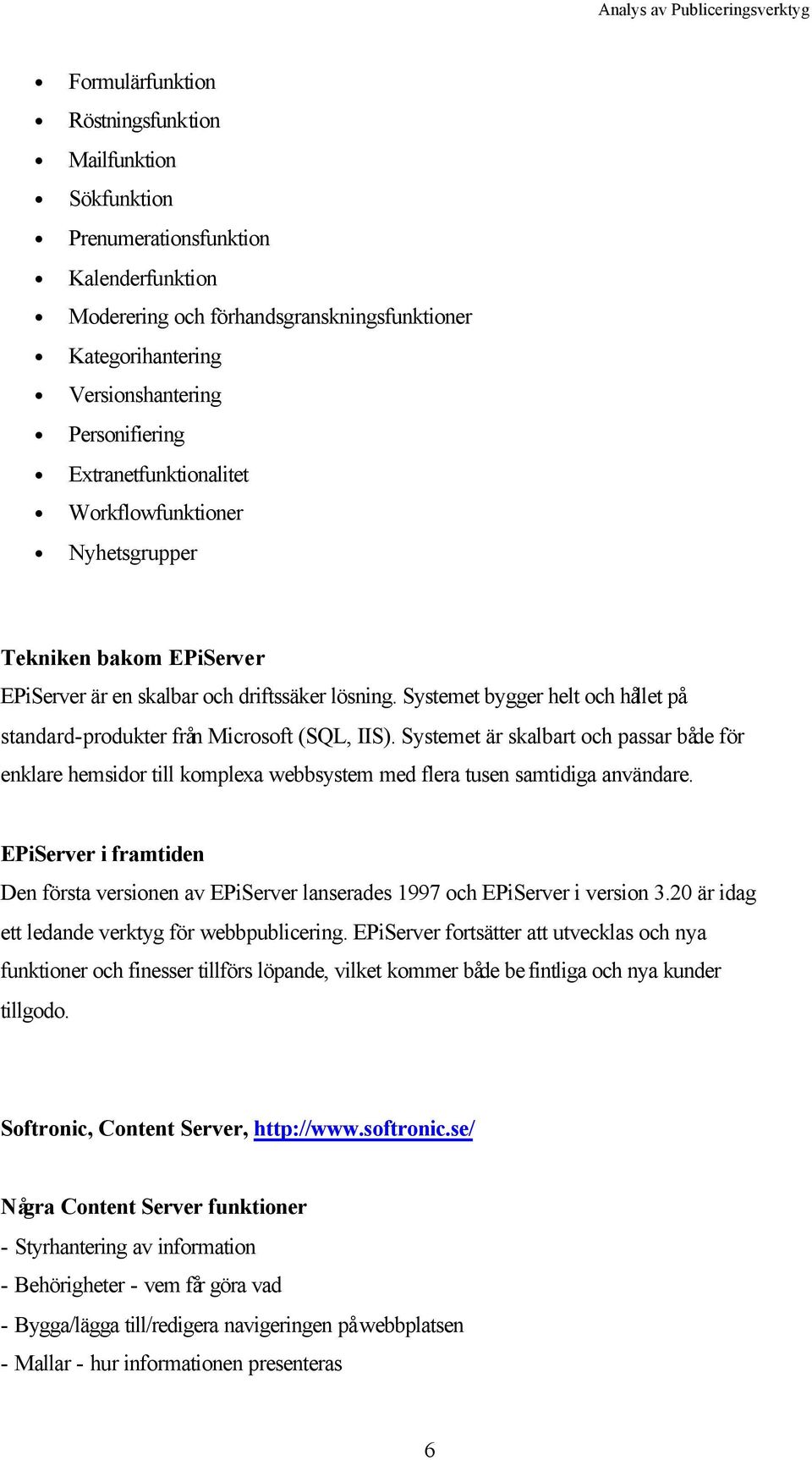 Systemet bygger helt och hållet på standard-produkter från Microsoft (SQL, IIS). Systemet är skalbart och passar både för enklare hemsidor till komplexa webbsystem med flera tusen samtidiga användare.