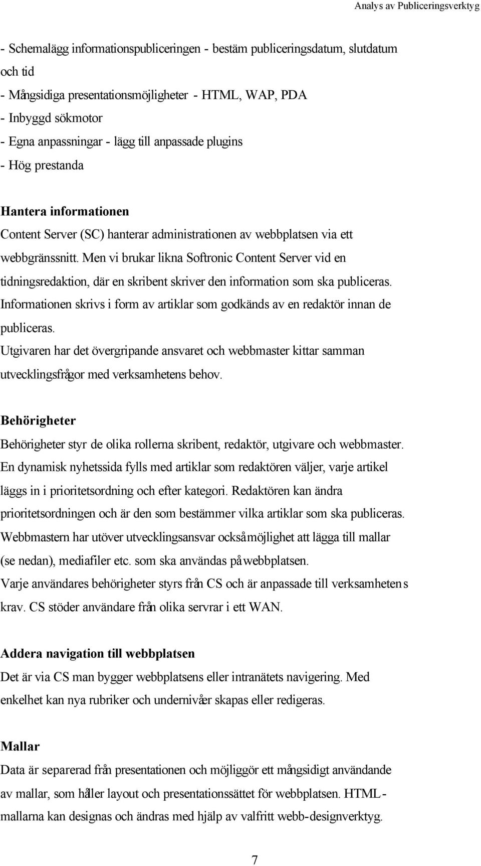 Men vi brukar likna Softronic Content Server vid en tidningsredaktion, där en skribent skriver den information som ska publiceras.