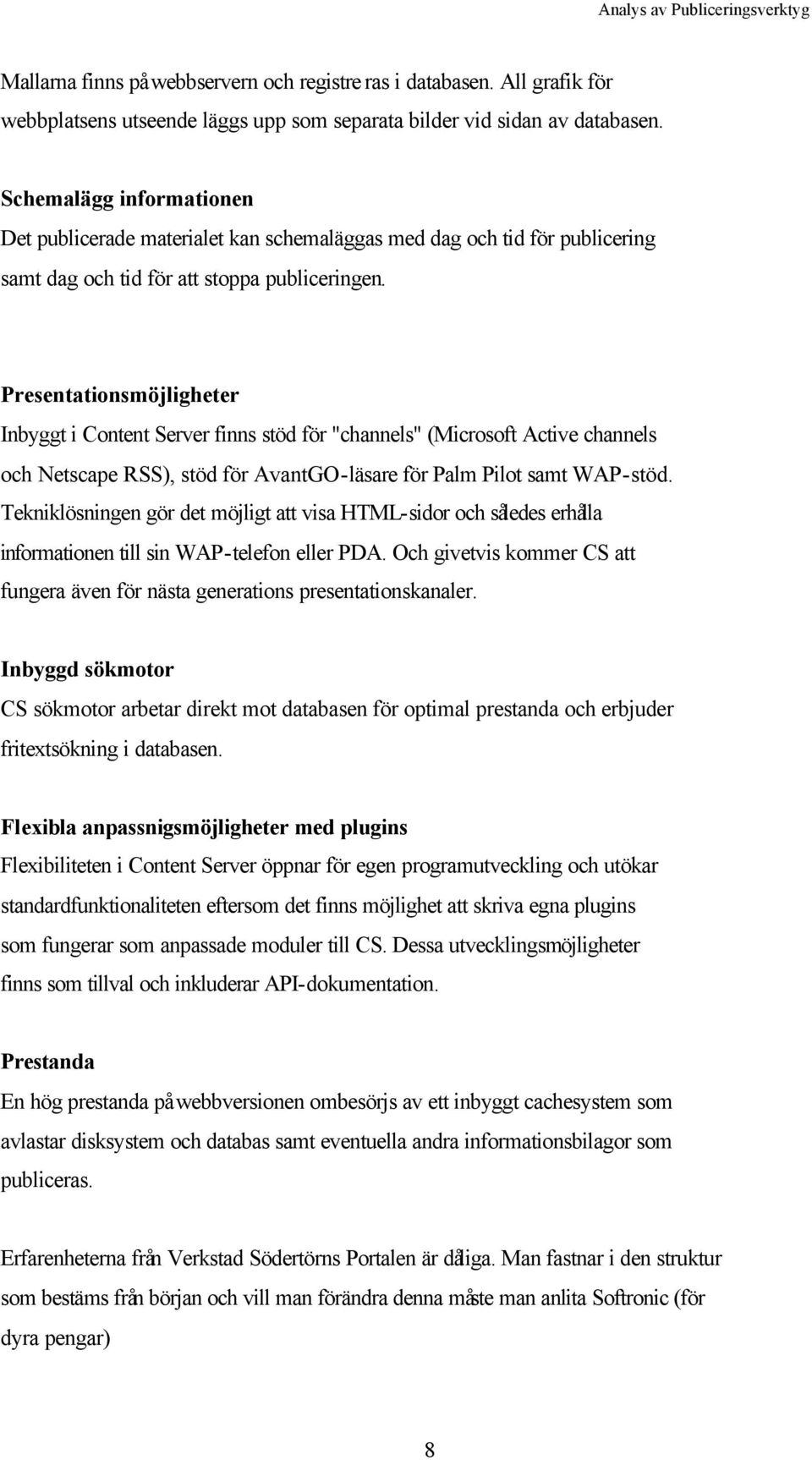 Presentationsmöjligheter Inbyggt i Content Server finns stöd för "channels" (Microsoft Active channels och Netscape RSS), stöd för AvantGO-läsare för Palm Pilot samt WAP-stöd.