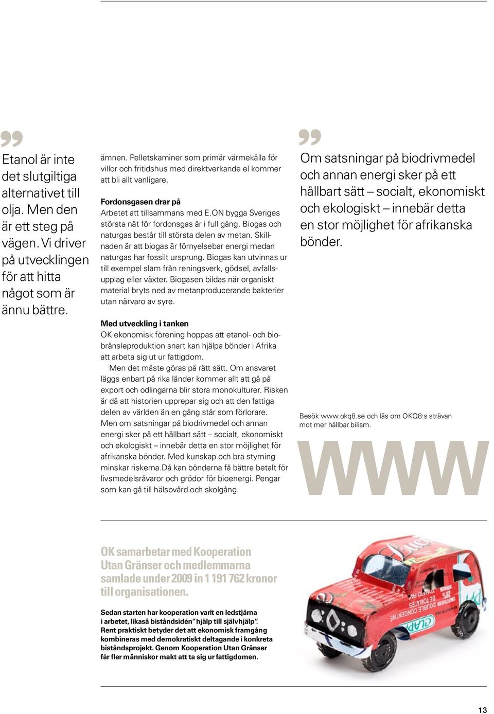 ON bygga Sveriges största nät för fordonsgas är i full gång. Biogas och naturgas består till största delen av metan.