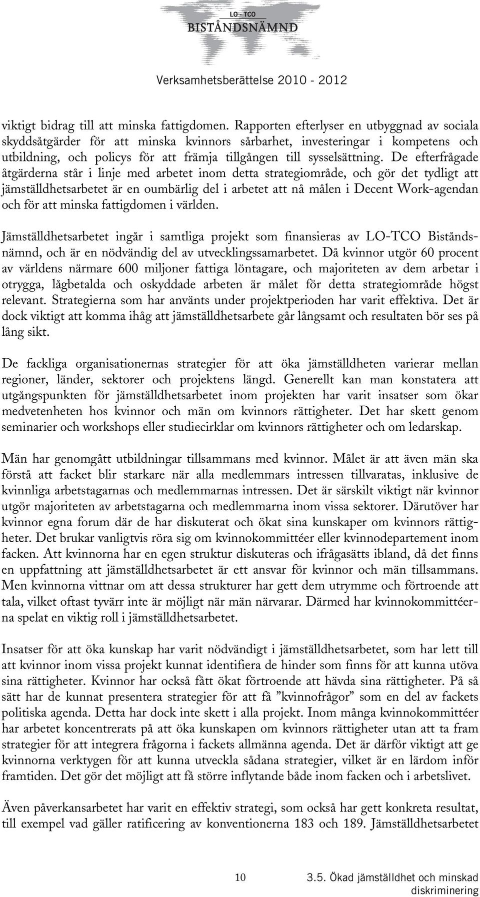 De efterfrågade åtgärderna står i linje med arbetet inom detta strategiområde, och gör det tydligt att jämställdhetsarbetet är en oumbärlig del i arbetet att nå målen i Decent Work-agendan och för