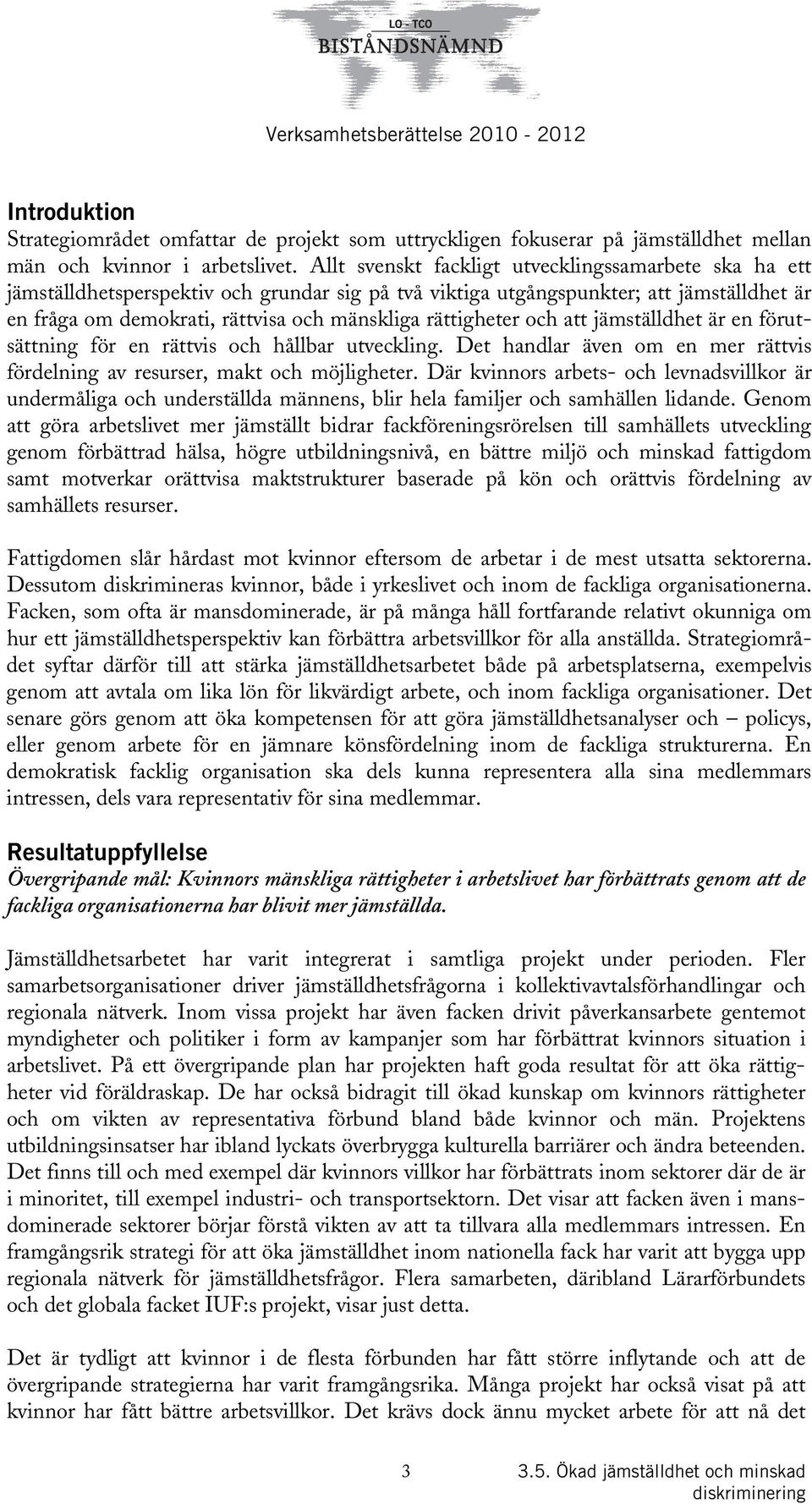 rättigheter och att jämställdhet är en förutsättning för en rättvis och hållbar utveckling. Det handlar även om en mer rättvis fördelning av resurser, makt och möjligheter.