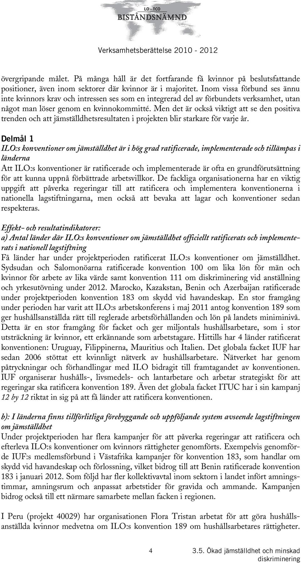 Men det är också viktigt att se den positiva trenden och att jämställdhetsresultaten i projekten blir starkare för varje år.