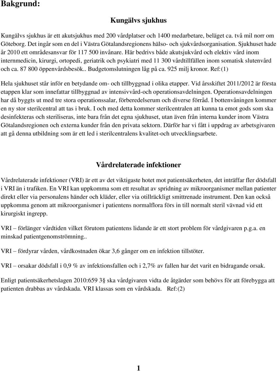 Här bedrivs både akutsjukvård och elektiv vård inom internmedicin, kirurgi, ortopedi, geriatrik och psykiatri med 11 300 vårdtillfällen inom somatisk slutenvård och ca. 87 800 öppenvårdsbesök.