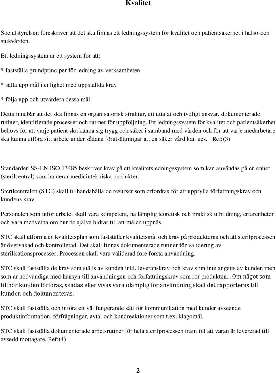 det ska finnas en organisatorisk struktur, ett uttalat och tydligt ansvar, dokumenterade rutiner, identifierade processer och rutiner för uppföljning.