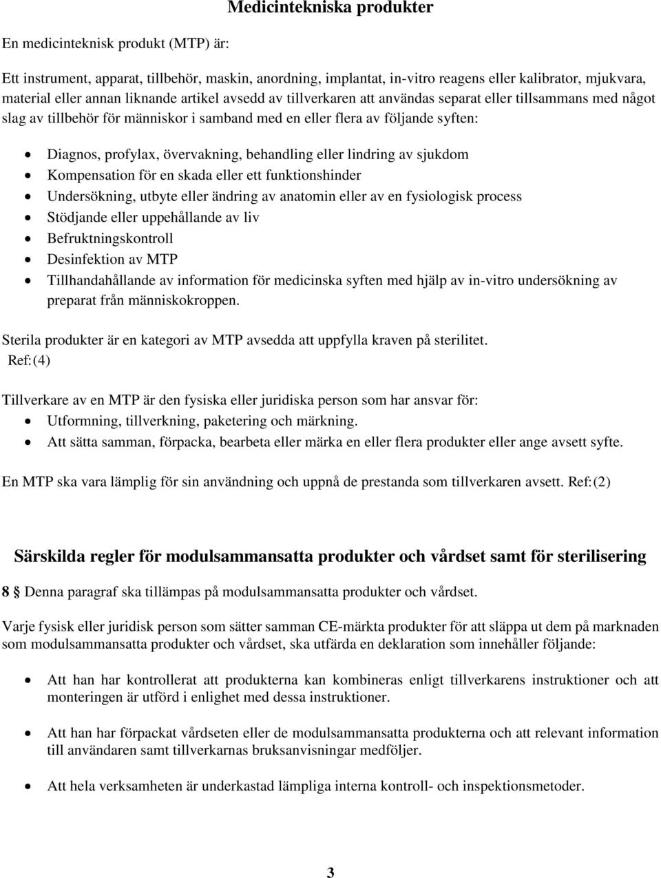 övervakning, behandling eller lindring av sjukdom Kompensation för en skada eller ett funktionshinder Undersökning, utbyte eller ändring av anatomin eller av en fysiologisk process Stödjande eller