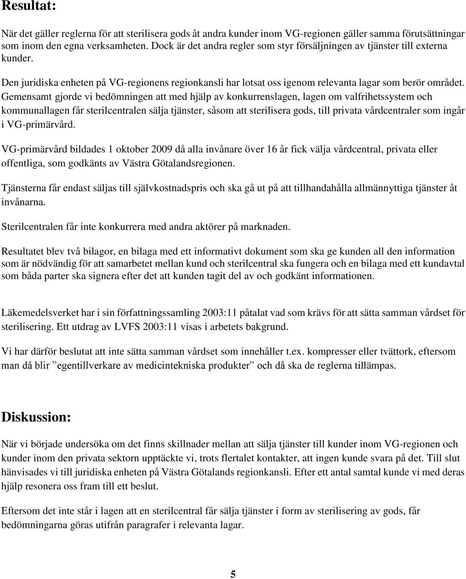 Gemensamt gjorde vi bedömningen att med hjälp av konkurrenslagen, lagen om valfrihetssystem och kommunallagen får sterilcentralen sälja tjänster, såsom att sterilisera gods, till privata