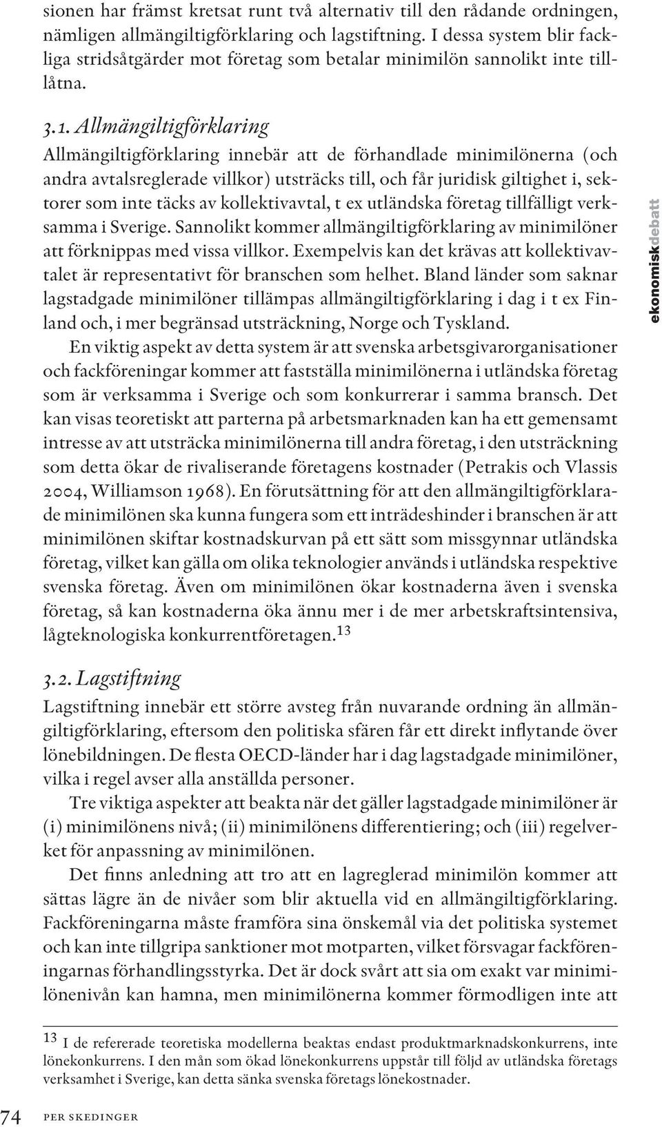 Allmängiltigförklaring Allmängiltigförklaring innebär att de förhandlade minimilönerna (och andra avtalsreglerade villkor) utsträcks till, och får juridisk giltighet i, sektorer som inte täcks av