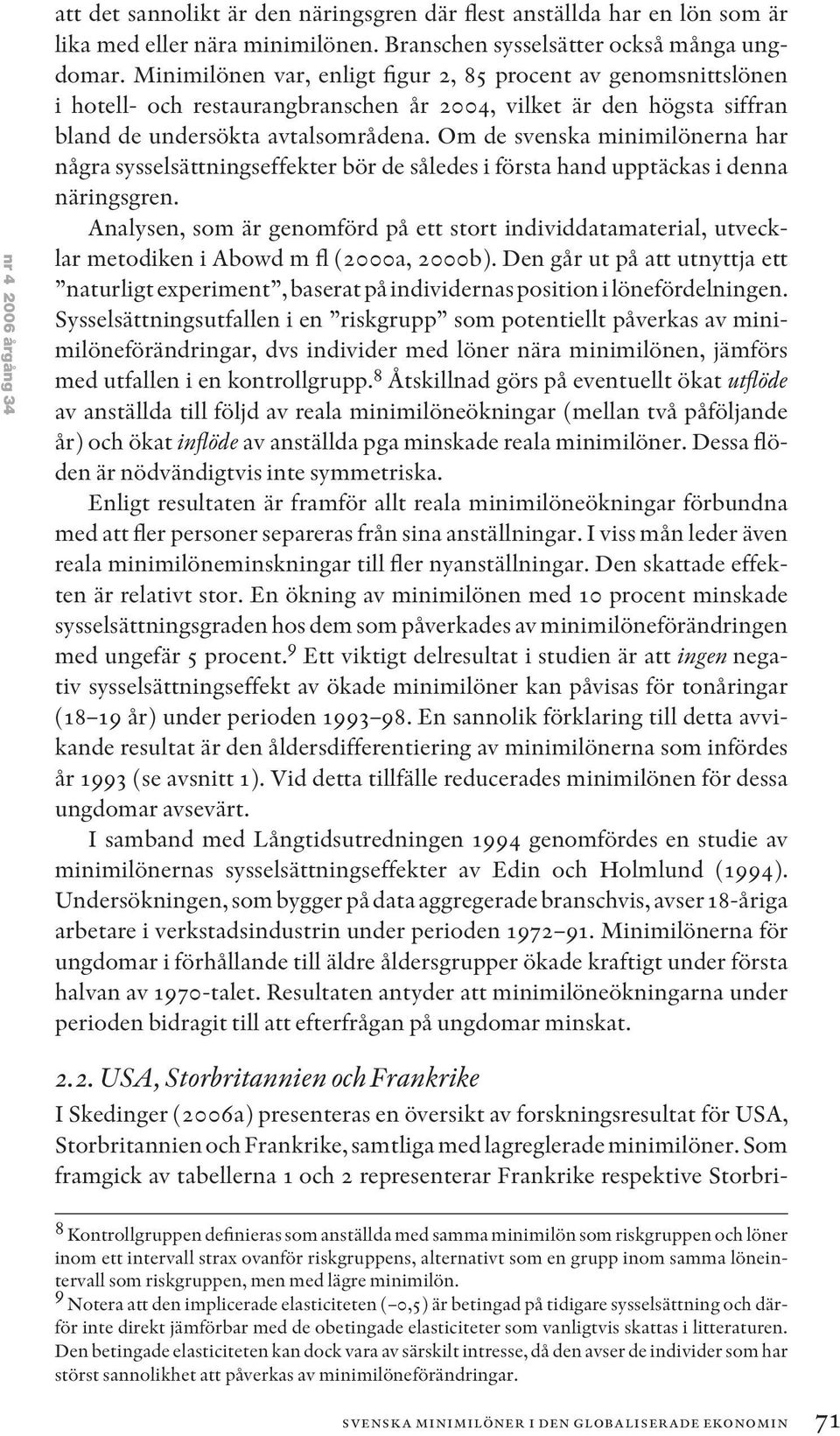 Om de svenska minimilönerna har några sysselsättningseffekter bör de således i första hand upptäckas i denna näringsgren.