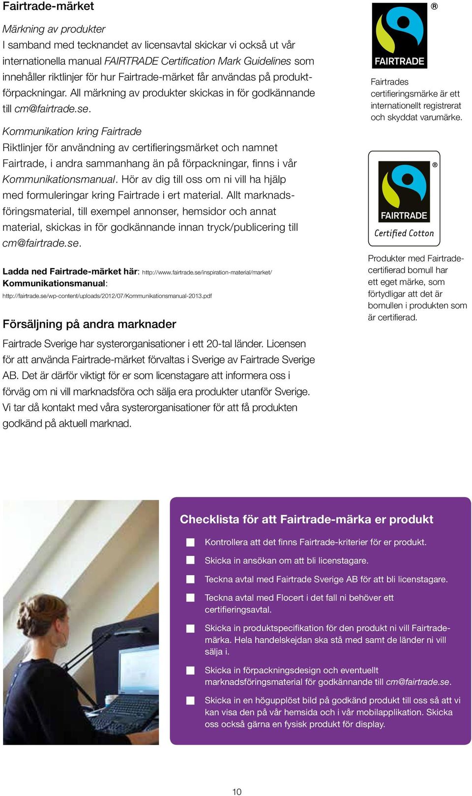 Kommunikation kring Fairtrade Riktlinjer för användning av certifieringsmärket och namnet Fairtrade, i andra sammanhang än på förpackningar, finns i vår Kommunikationsmanual.