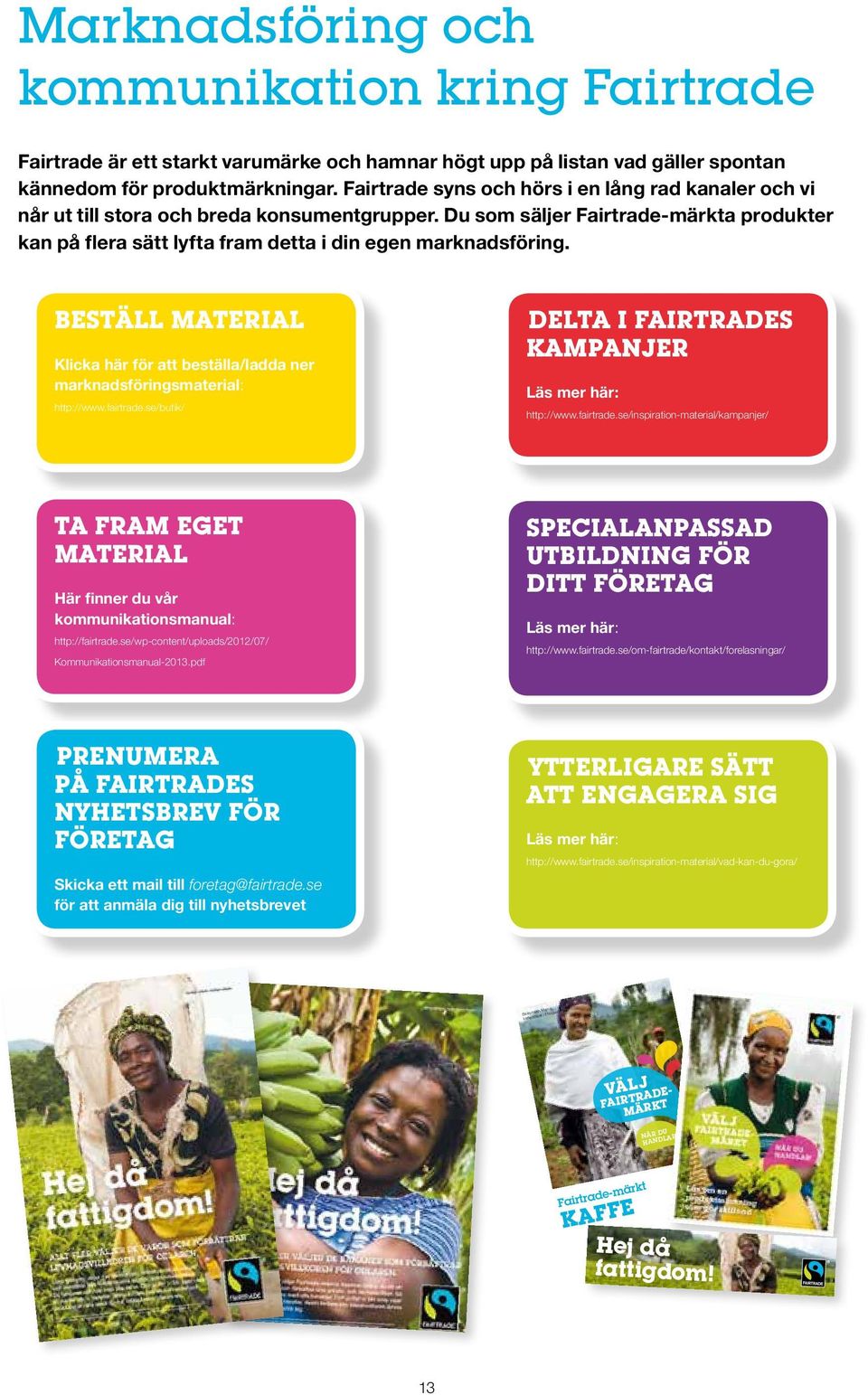 Du som säljer Fairtrade-märkta produkter kan på flera sätt lyfta fram detta i din egen marknadsföring. BESTÄLL MATERIAL Klicka här för att beställa/ladda ner marknadsföringsmaterial: http://www.