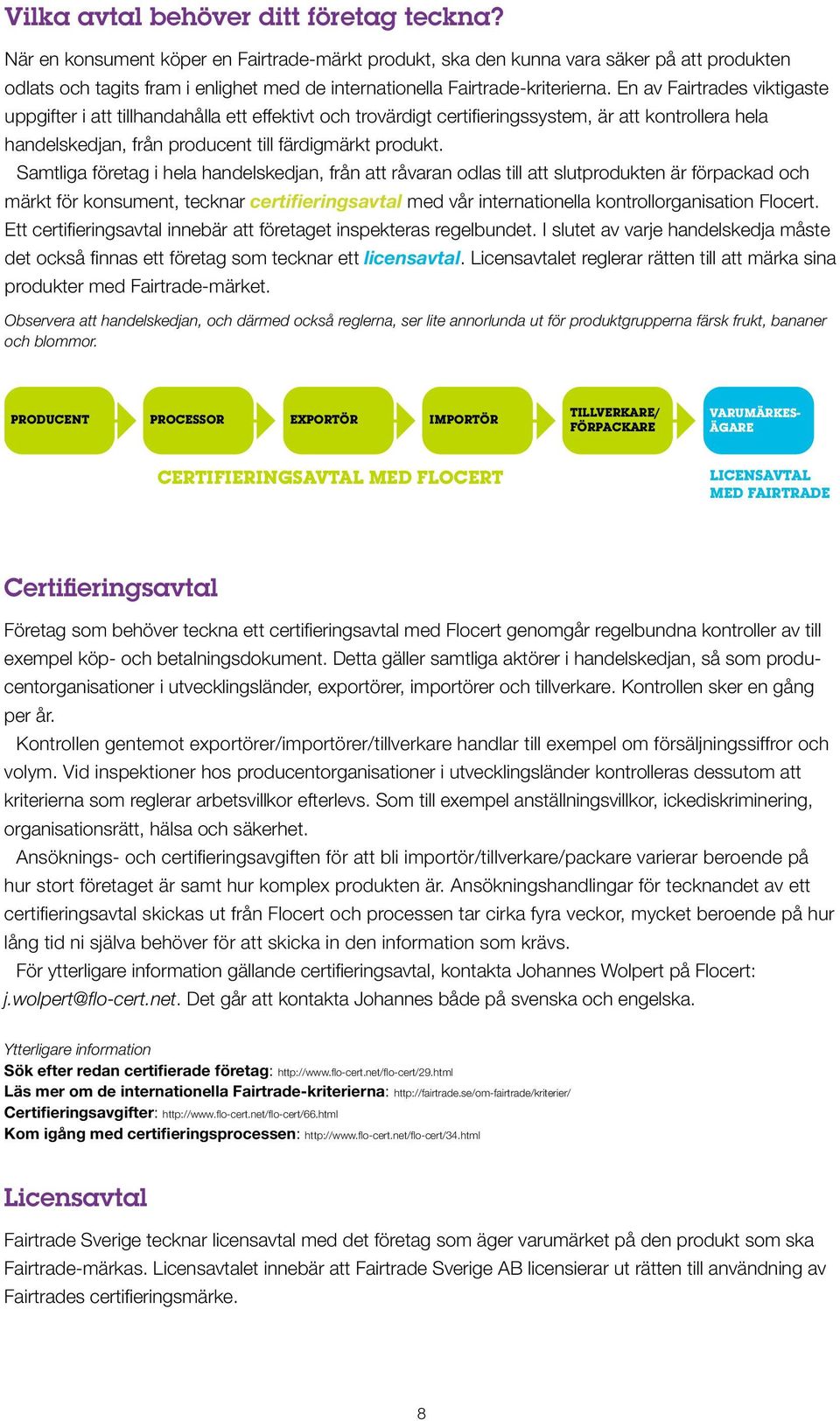 En av Fairtrades viktigaste uppgifter i att tillhandahålla ett effektivt och trovärdigt certifieringssystem, är att kontrollera hela handelskedjan, från producent till färdigmärkt produkt.