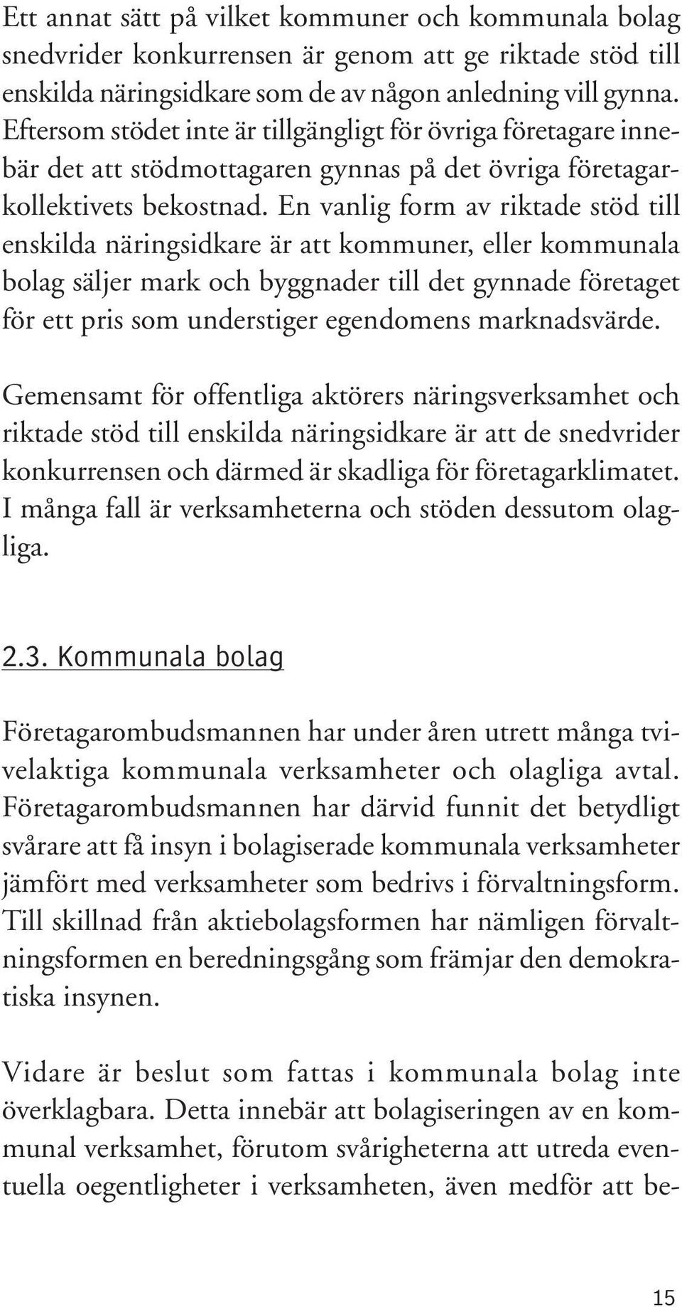 En vanlig form av riktade stöd till enskilda näringsidkare är att kommuner, eller kommunala bolag säljer mark och byggnader till det gynnade företaget för ett pris som understiger egendomens