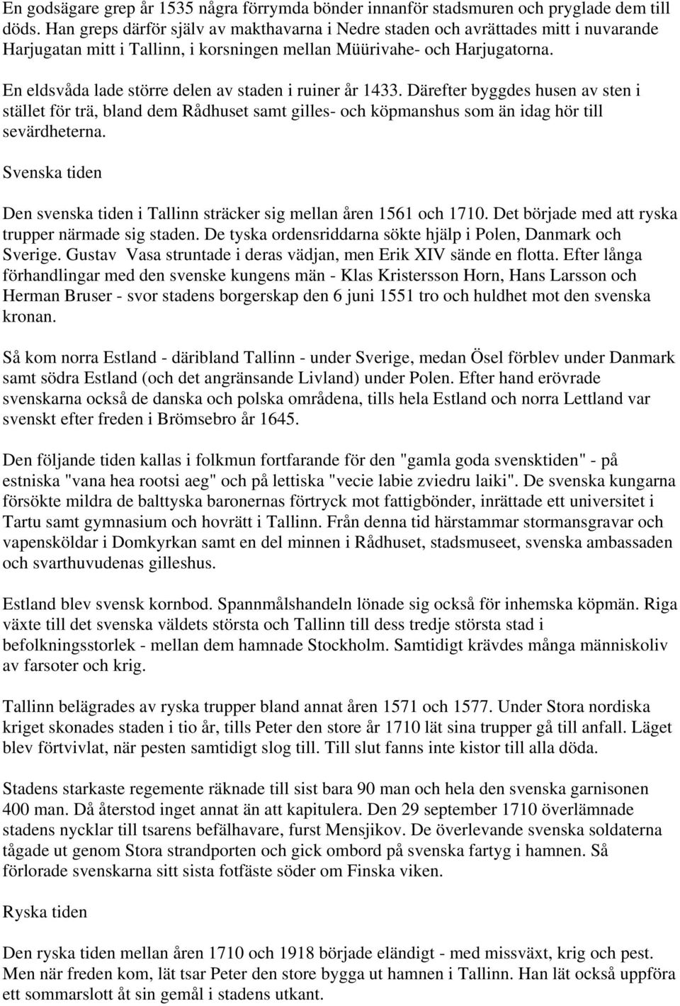 En eldsvåda lade större delen av staden i ruiner år 1433. Därefter byggdes husen av sten i stället för trä, bland dem Rådhuset samt gilles- och köpmanshus som än idag hör till sevärdheterna.