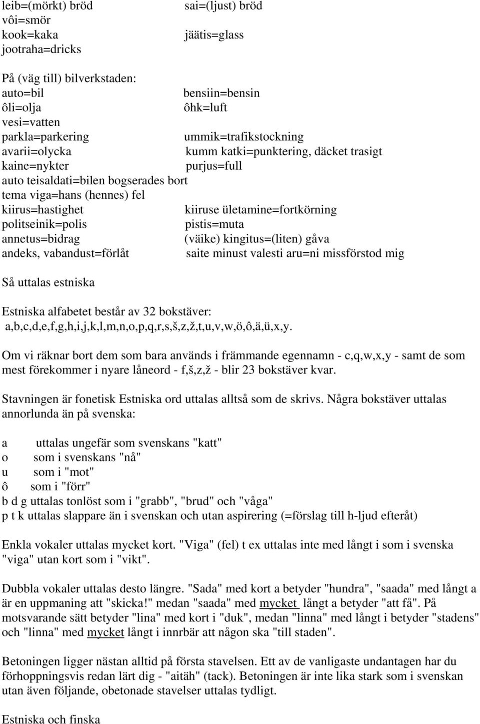 ületamine=fortkörning politseinik=polis pistis=muta annetus=bidrag (väike) kingitus=(liten) gåva andeks, vabandust=förlåt saite minust valesti aru=ni missförstod mig Så uttalas estniska Estniska