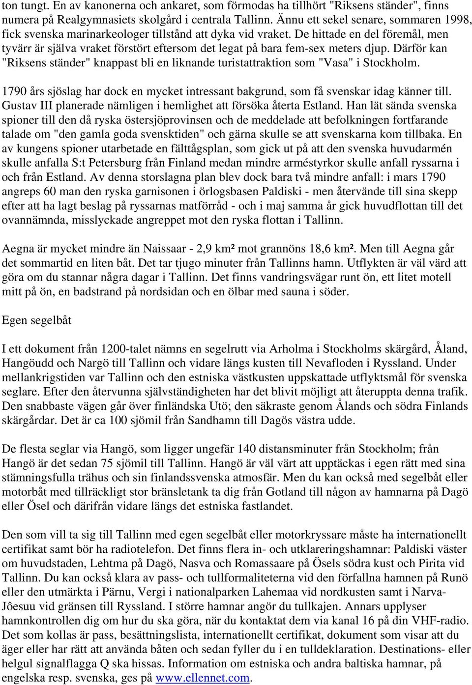 De hittade en del föremål, men tyvärr är själva vraket förstört eftersom det legat på bara fem-sex meters djup.