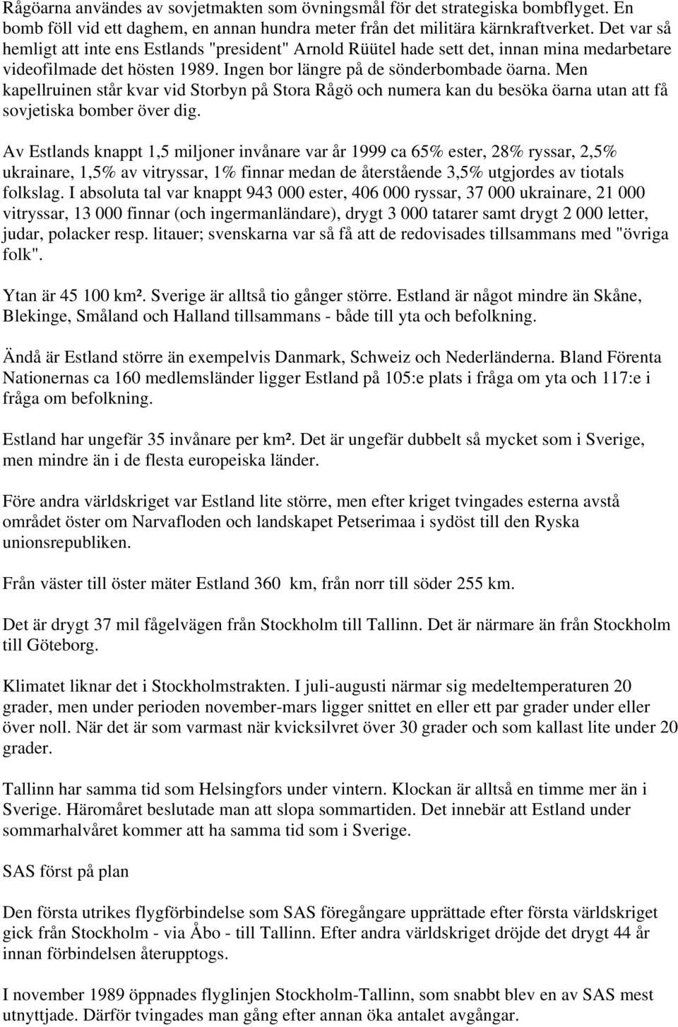 Men kapellruinen står kvar vid Storbyn på Stora Rågö och numera kan du besöka öarna utan att få sovjetiska bomber över dig.