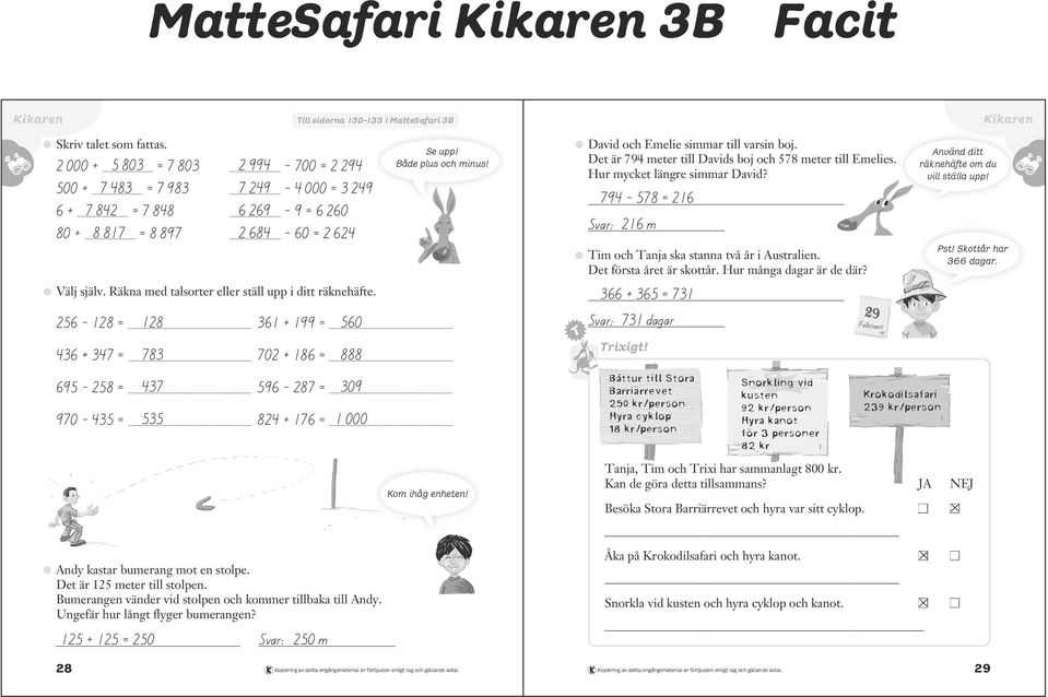 = Svar: m Tim och Tanja ska stanna två år i Australien. Det första året är skottår. Hur många dagar är de där? 3 + 3 = 3 Svar: 3 dagar Använd ditt räknehäfte om du vill ställa upp! Pst!