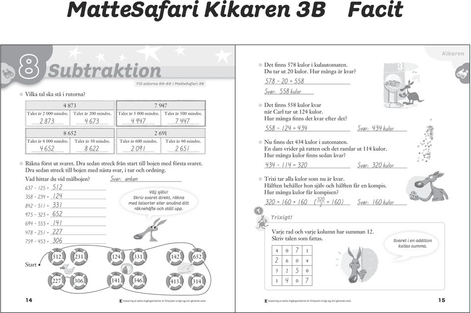 Dra sedan streck till bojen med nästa svar, i tur och ordning. Vad hittar du vid målbojen? Svar: ankan 3 = _ 33 = _ 33 = _ = _ 33 Start 3 Svar: 3 kulor Nu finns det 3 kulor i automaten.