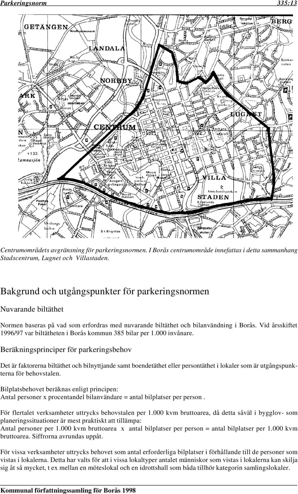 Vid årsskiftet 1996/97 var biltätheten i Borås kommun 385 bilar per 1.000 invånare.