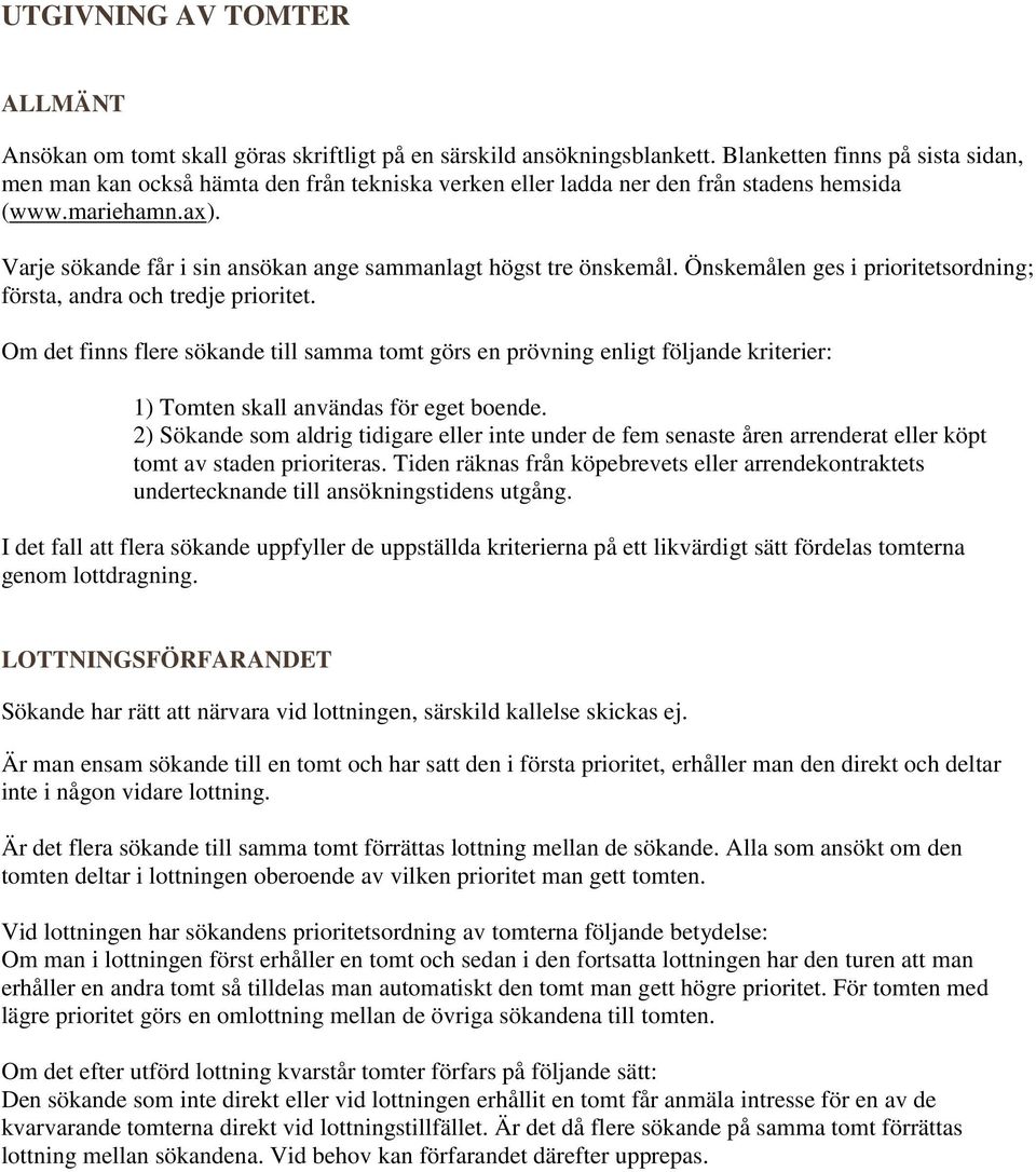 Varje sökande får i sin ansökan ange sammanlagt högst tre önskemål. Önskemålen ges i prioritetsordning; första, andra och tredje prioritet.