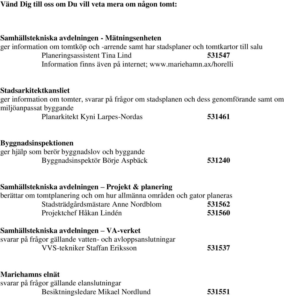 ax/horelli Stadsarkitektkansliet ger information om tomter, svarar på frågor om stadsplanen och dess genomförande samt om miljöanpassat byggande Planarkitekt Kyni Larpes-Nordas 531461