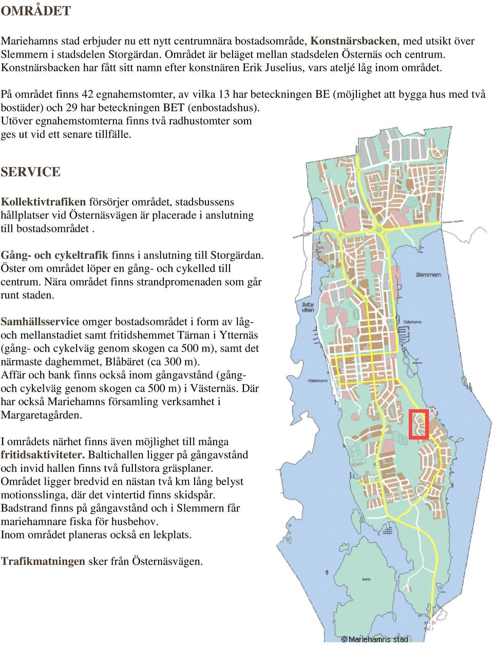 På området finns 42 egnahemstomter, av vilka 13 har beteckningen BE (möjlighet att bygga hus med två bostäder) och 29 har beteckningen BET (enbostadshus).